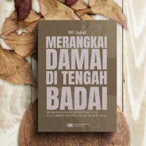 Merangkai Damai Di Tengah Badai : Membangun Ketajaman Mental Saat Hidup Sedang Tidak Masuk Akal